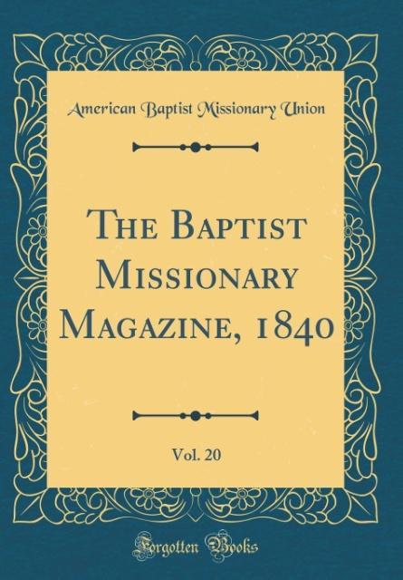 The Baptist Missionary Magazine, 1840, Vol. 20 (Classic Reprint) als Buch von American Baptist Missionary Union - American Baptist Missionary Union