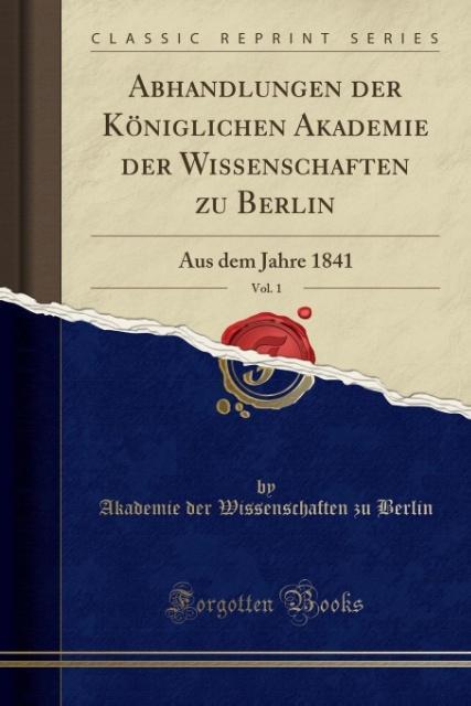 Abhandlungen der Königlichen Akademie der Wissenschaften zu Berlin, Vol. 1: Aus dem Jahre 1841 (Classic Reprint)