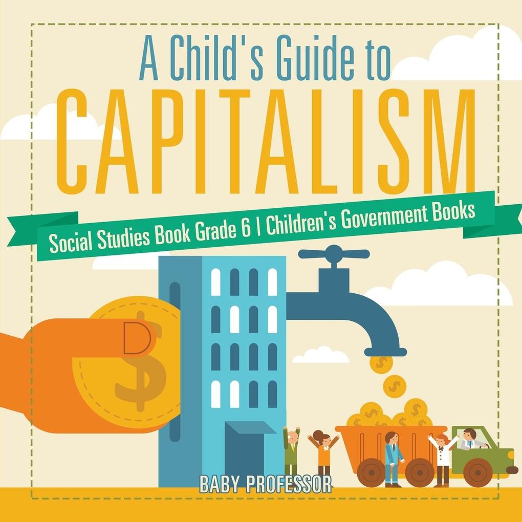 A Child‘s Guide to Capitalism - Social Studies Book Grade 6 | Children‘s Government Books