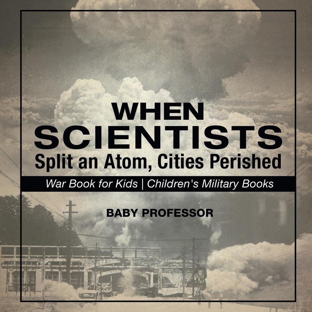 When Scientists Split an Atom Cities Perished - War Book for Kids | Children‘s Military Books