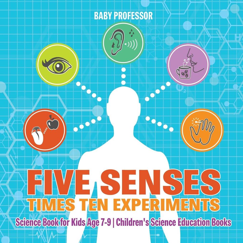 Five Senses times Ten Experiments - Science Book for Kids Age 7-9 | Children‘s Science Education Books