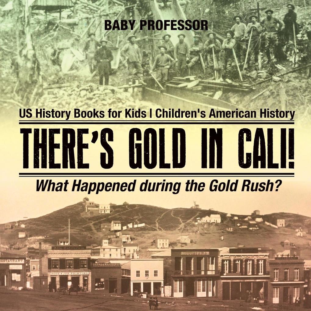 There‘s Gold in Cali! What Happened during the Gold Rush? US History Books for Kids | Children‘s American History