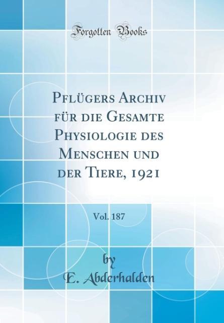 Pflügers Archiv für die Gesamte Physiologie des Menschen und der Tiere, 1921, Vol. 187 (Classic Reprint)