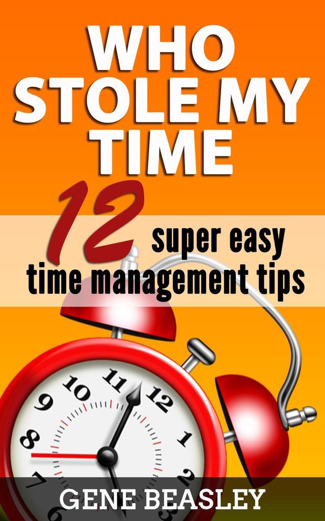 Who Stole My Time: 12 Super Easy Time Management Tips