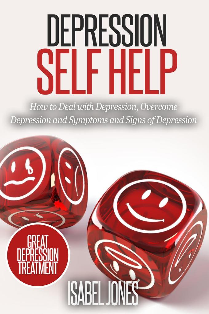 Depression Self Help: How to Deal With Depression Overcome Depression and Symptoms and Signs of Depression