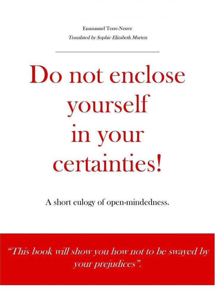 Do not enclose yourself in your certainties! A short eulogy of open-mindedness.