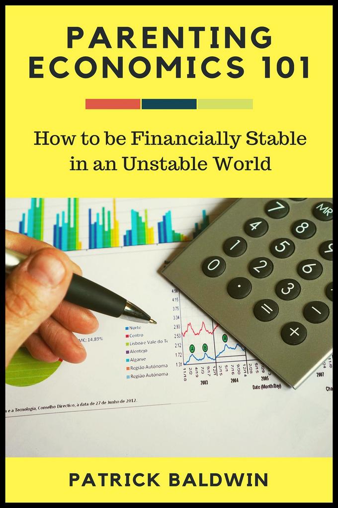 Parenting Economics 101: How to be Financially Stable in an Unstable World (The Wonder of Parenting Your Child Your Children and Other People‘s Kids #2)