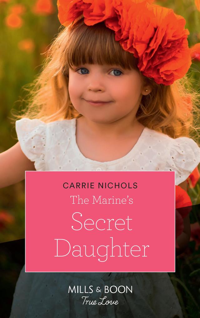 The Marine‘s Secret Daughter (Mills & Boon True Love) (Small-Town Sweethearts Book 1)