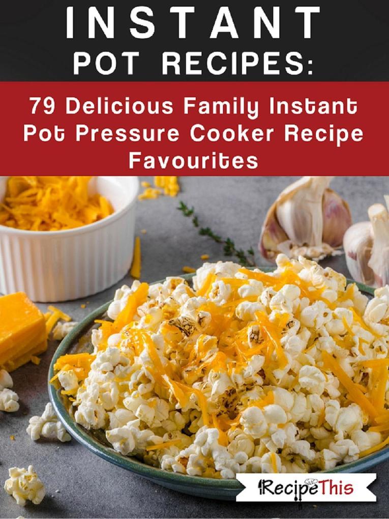 Instant Pot Recipes: 79 Delicious Family Instant Pot Pressure Cooker Recipe Favourites