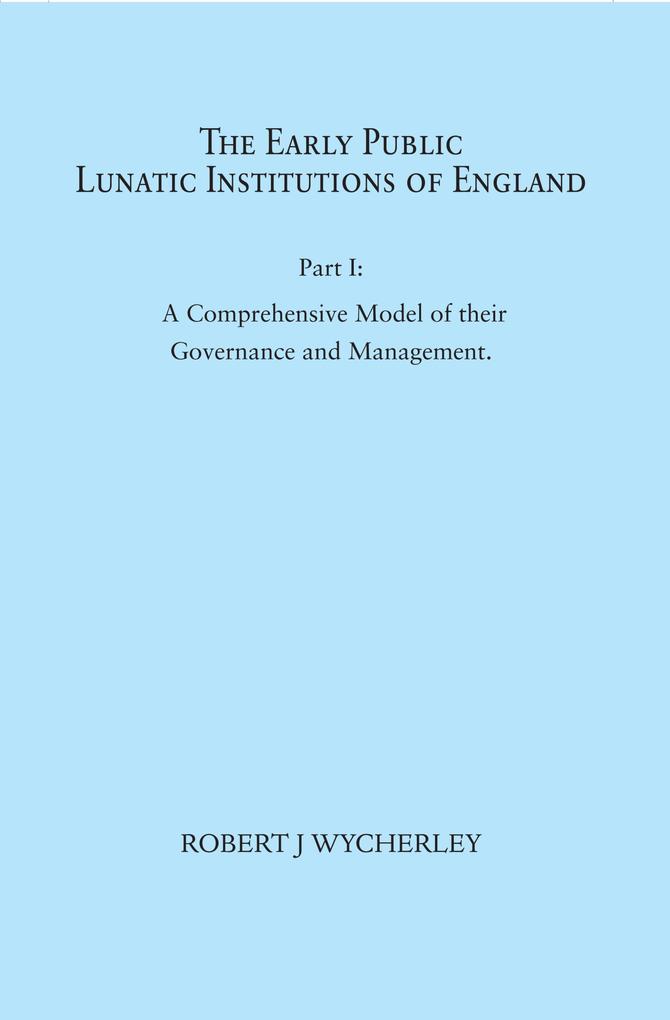 The Early Public Lunatic Institutions of England Part I