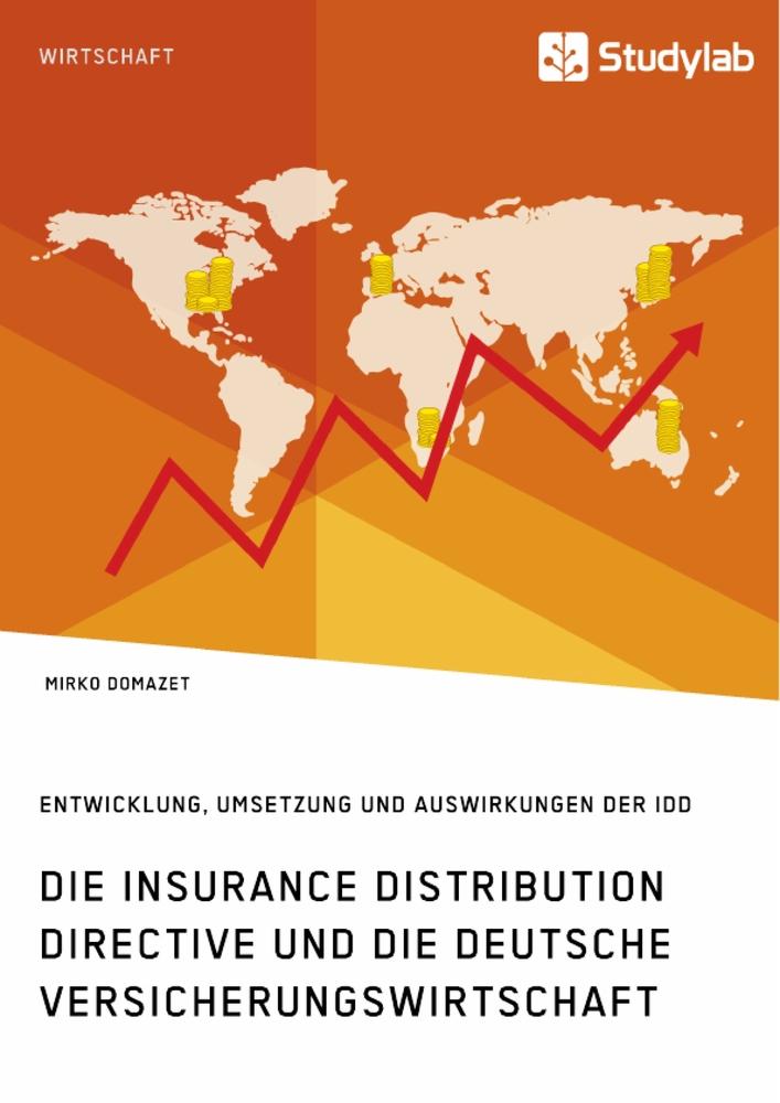 Die Insurance Distribution Directive und die deutsche Versicherungswirtschaft. Entwicklung Umsetzung und Auswirkungen der IDD