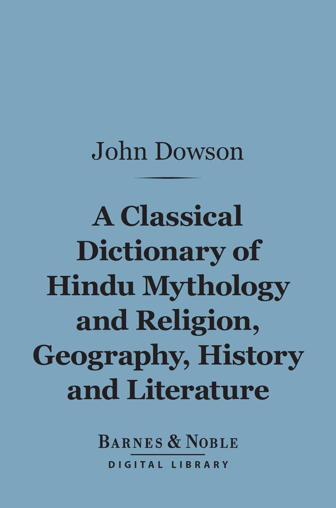 A Classical Dictionary of Hindu Mythology and Religion Geography History and Literature (Barnes & Noble Digital Library)