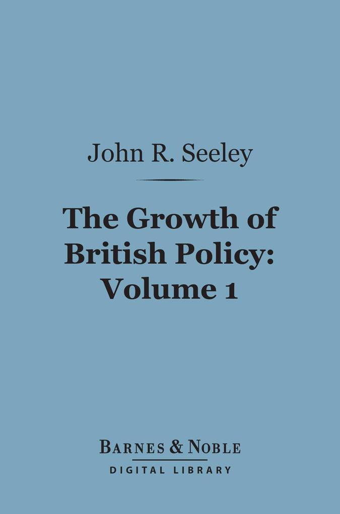 The Growth of British Policy Volume 1 (Barnes & Noble Digital Library)