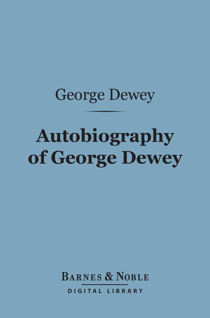 Autobiography of George Dewey Admiral of the Navy (Barnes & Noble Digital Library)
