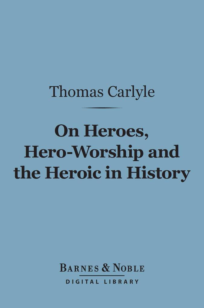 On Heroes Hero-Worship and the Heroic in History (Barnes & Noble Digital Library)