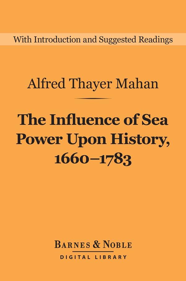 The Influence of Sea Power Upon History 1660-1783 (Barnes & Noble Digital Library)