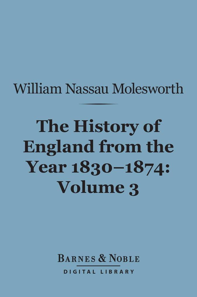 History of England from the Year 1830-1874 Volume 3 (Barnes & Noble Digital Library)
