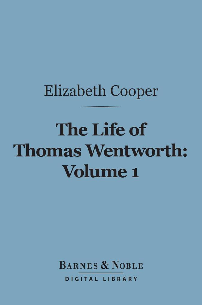 The Life of Thomas Wentworth Volume 1 (Barnes & Noble Digital Library)