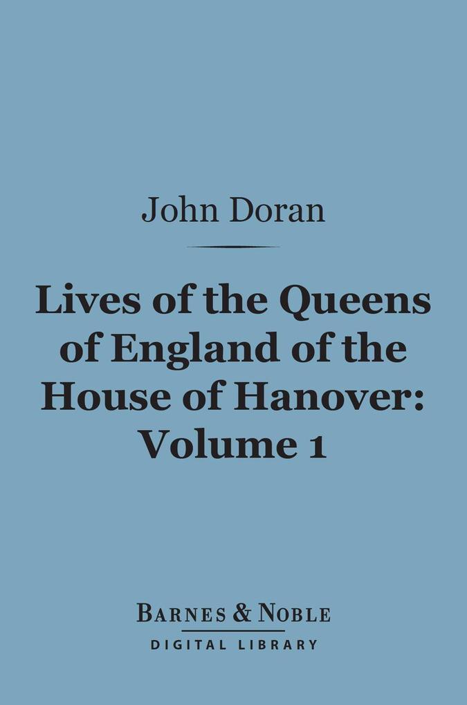 Lives of the Queens of England of the House of Hanover Volume 1 (Barnes & Noble Digital Library)