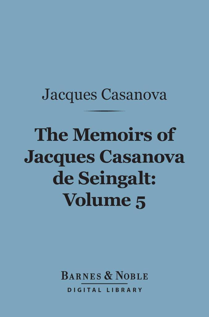 The Memoirs of Jacques Casanova de Seingalt Volume 5 (Barnes & Noble Digital Library)
