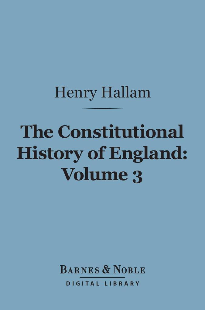 The Constitutional History of England Volume 3 (Barnes & Noble Digital Library)