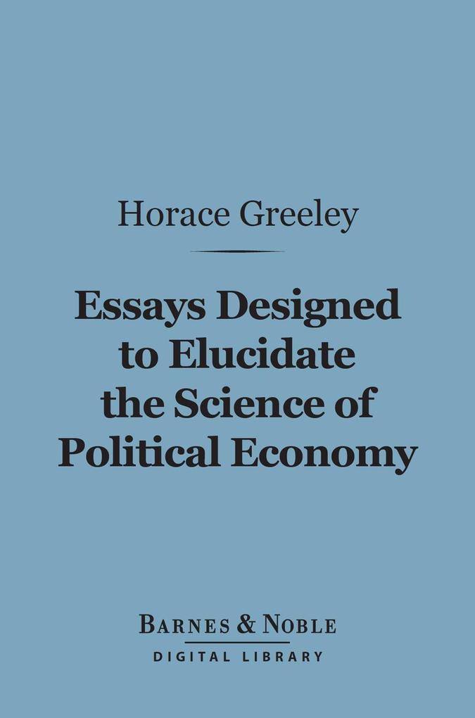 Essays ed to Elucidate the Science of Political Economy (Barnes & Noble Digital Library)