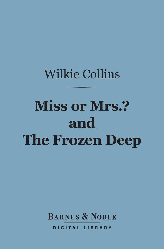 Miss or Mrs.? and The Frozen Deep (Barnes & Noble Digital Library) - Wilkie Collins