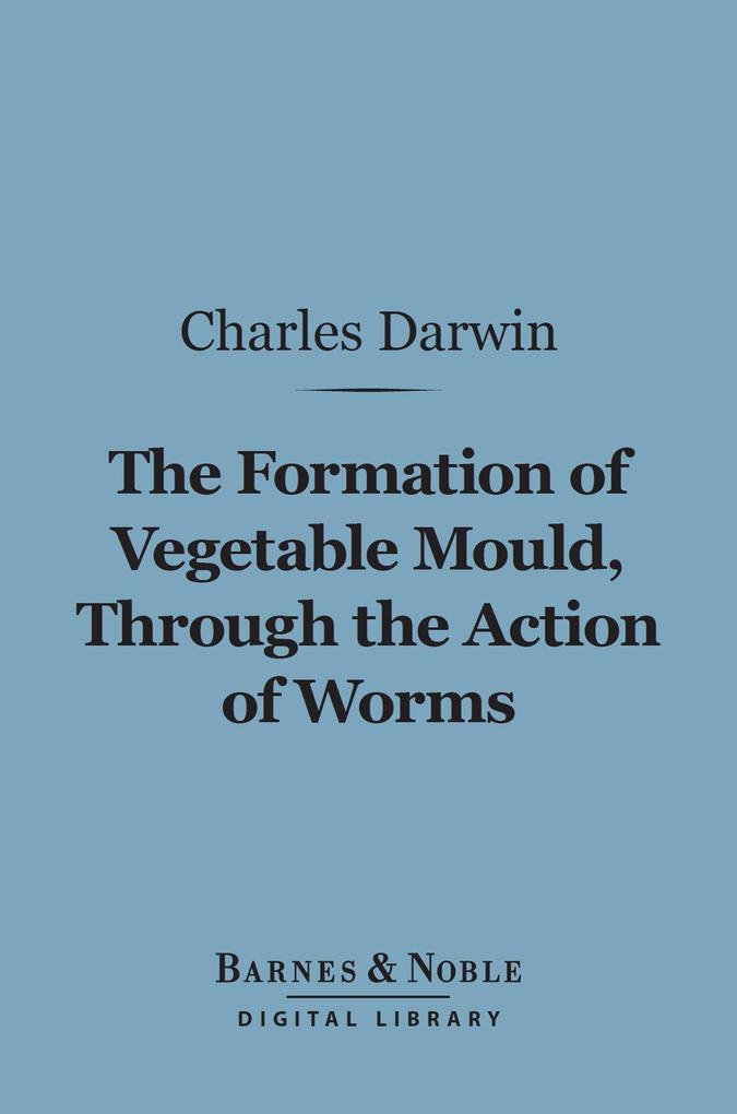 The Formation of Vegetable Mould Through the Action of Worms (Barnes & Noble Digital Library)
