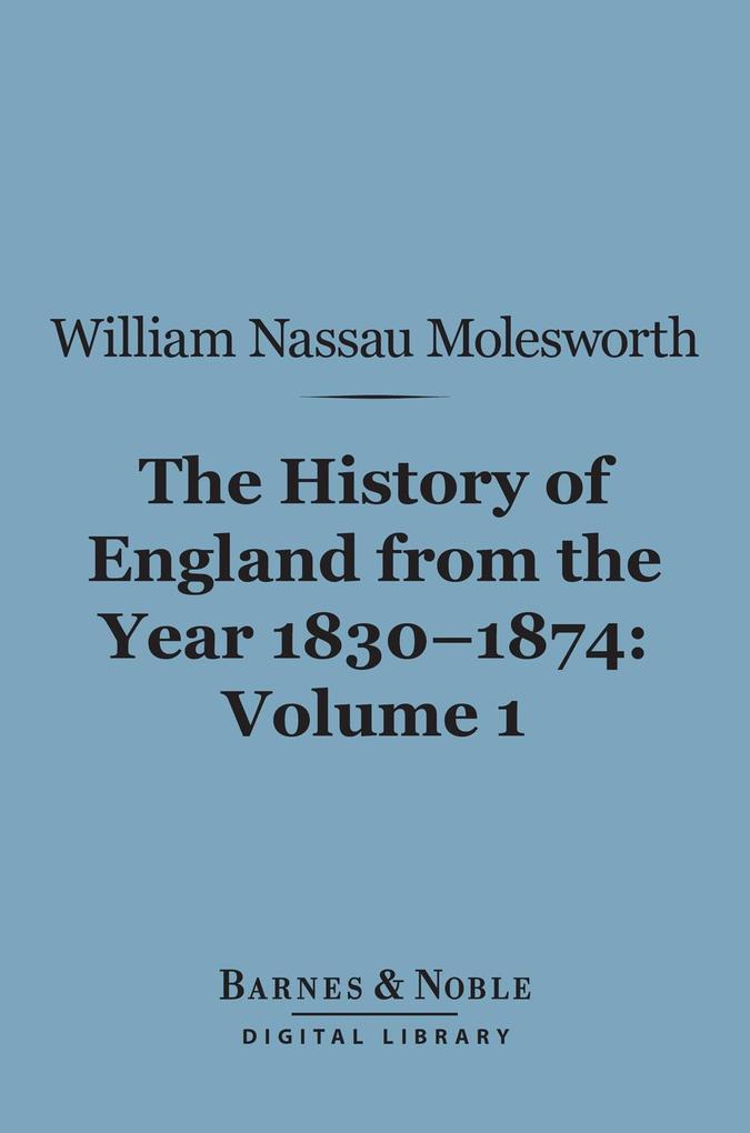 History of England from the Year 1830-1874 Volume 1 (Barnes & Noble Digital Library)