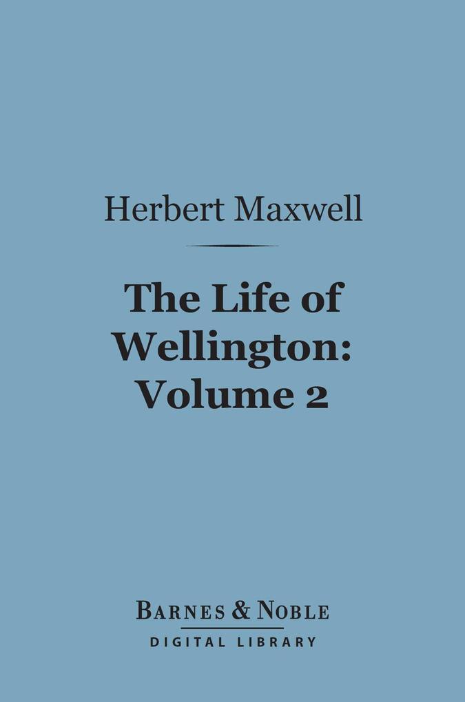 The Life of Wellington Volume 2 (Barnes & Noble Digital Library)