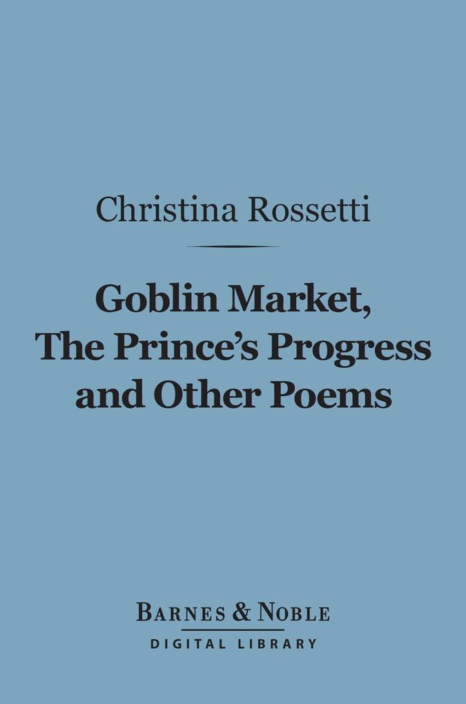 Goblin Market The Prince‘s Progress and Other Poems (Barnes & Noble Digital Library)