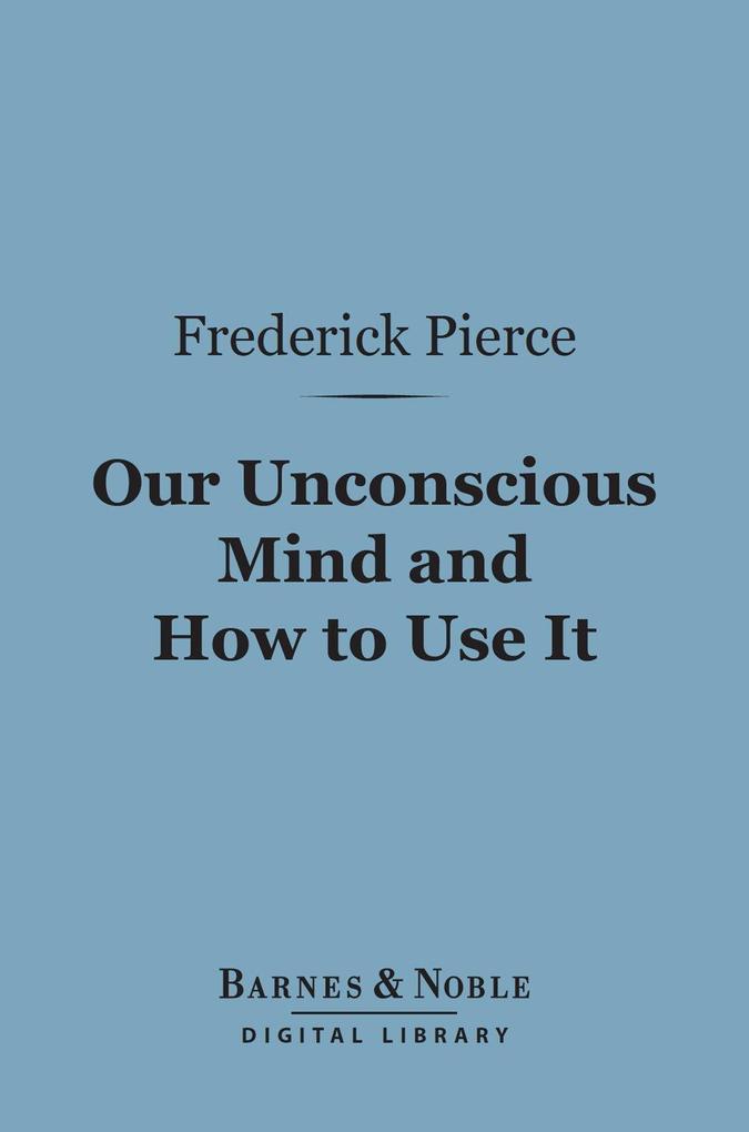 Our Unconscious Mind and How to Use It (Barnes & Noble Digital Library)
