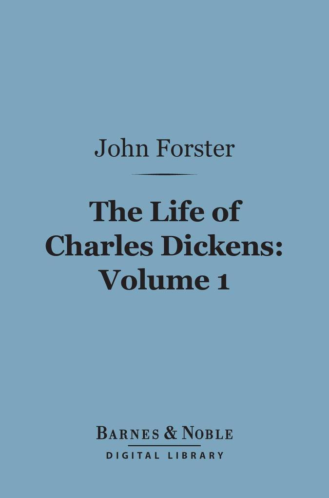 The Life of Charles Dickens Volume 1 (Barnes & Noble Digital Library)