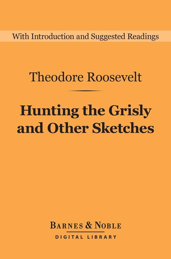 Hunting the Grisly and Other Sketches (Barnes & Noble Digital Library)