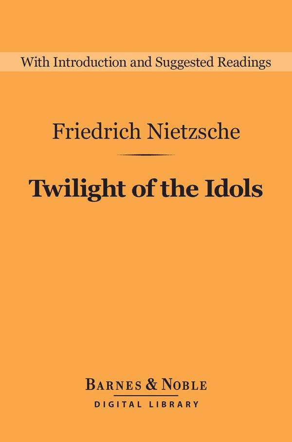 Twilight of the Idols (Barnes & Noble Digital Library) - Friedrich Nietzsche