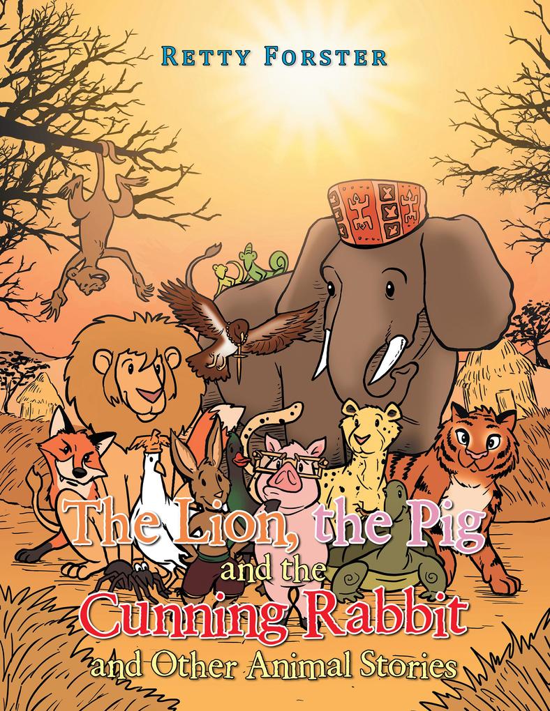 The Lion the Pig and the Cunning Rabbit and Other Animal Stories