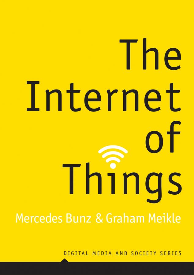 The Internet of Things - Mercedes Bunz/ Graham Meikle