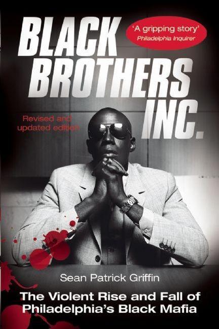 Black Brothers Inc.: The Violent Rise and Fall of Philadelphia‘s Black Mafia