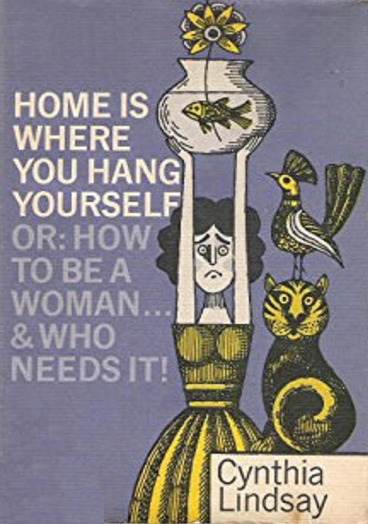 Home is Where You Hang Yourself; or How To Be a Woman