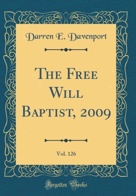 The Free Will Baptist, 2009, Vol. 126 (Classic Reprint) als Buch von Darren E. Davenport - Darren E. Davenport