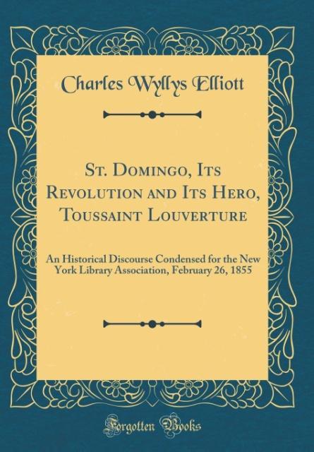 St. Domingo, Its Revolution and Its Hero, Toussaint Louverture als Buch von Charles Wyllys Elliott - Charles Wyllys Elliott