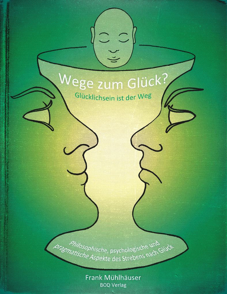 Wege zum Glück? - Glücklichsein ist der Weg