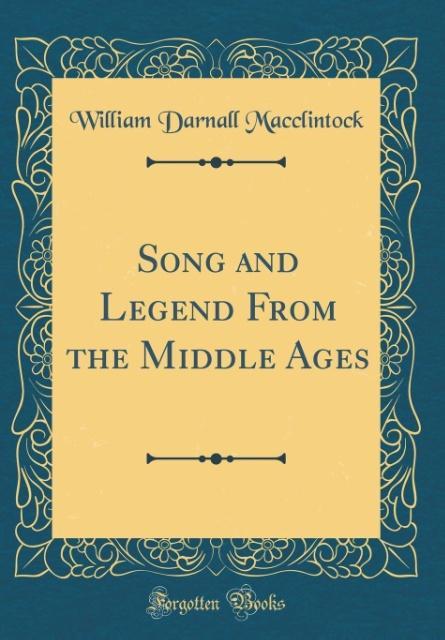 Song and Legend From the Middle Ages (Classic Reprint) als Buch von William Darnall Macclintock - William Darnall Macclintock