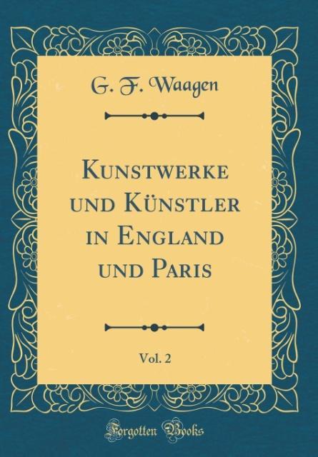 Kunstwerke und Künstler in England und Paris, Vol. 2 (Classic Reprint)