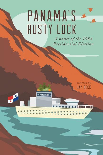 Panama‘s Rusty Lock: A novel of the 1984 Presidential Election