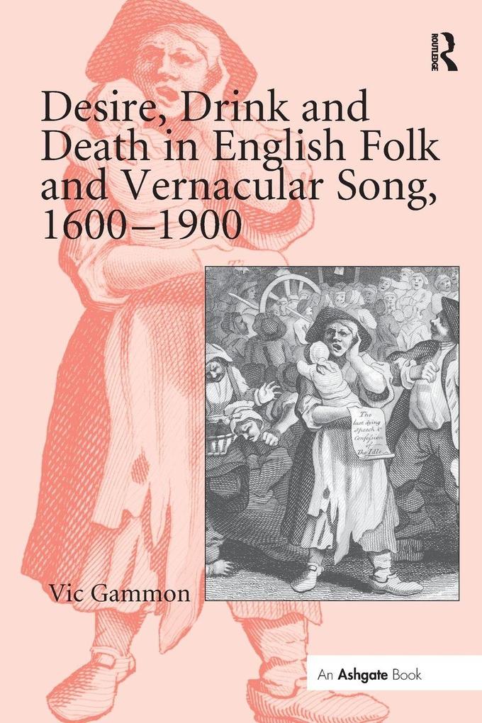 Desire Drink and Death in English Folk and Vernacular Song 1600-1900