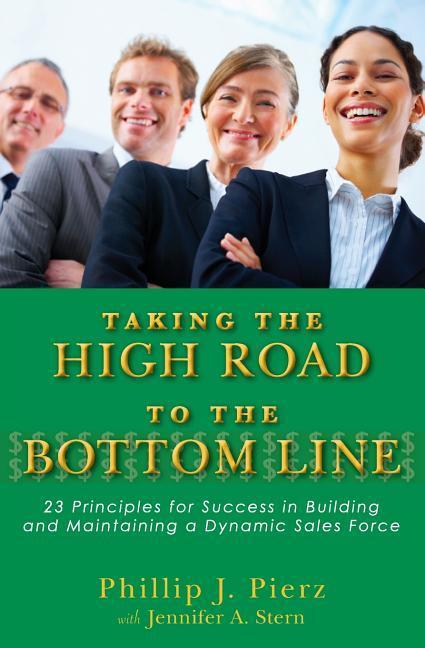 Taking the High Road to the Bottom Line: 23 Principles for Success in Building and Maintaining a Dynamic Sales Force