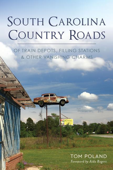 South Carolina Country Roads: Of Train Depots Filling Stations & Other Vanishing Charms