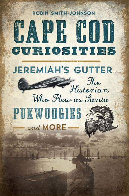 Cape Cod Curiosities: Jeremiah‘s Gutter the Historian Who Flew as Santa Pukwudgies and More