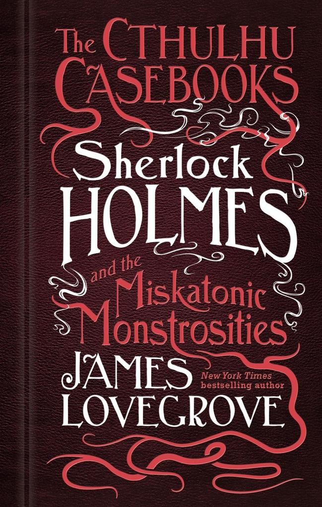 The Cthulhu Casebooks - Sherlock Holmes and the Miskatonic Monstrosities